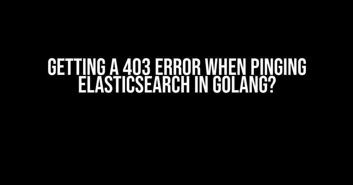 Getting a 403 error when pinging Elasticsearch in Golang?