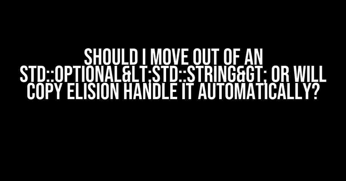 Should I Move Out of an std::optional<std::string> or Will Copy Elision Handle It Automatically?