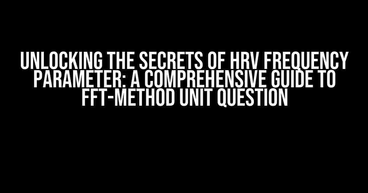 Unlocking the Secrets of HRV Frequency Parameter: A Comprehensive Guide to FFT-Method Unit Question