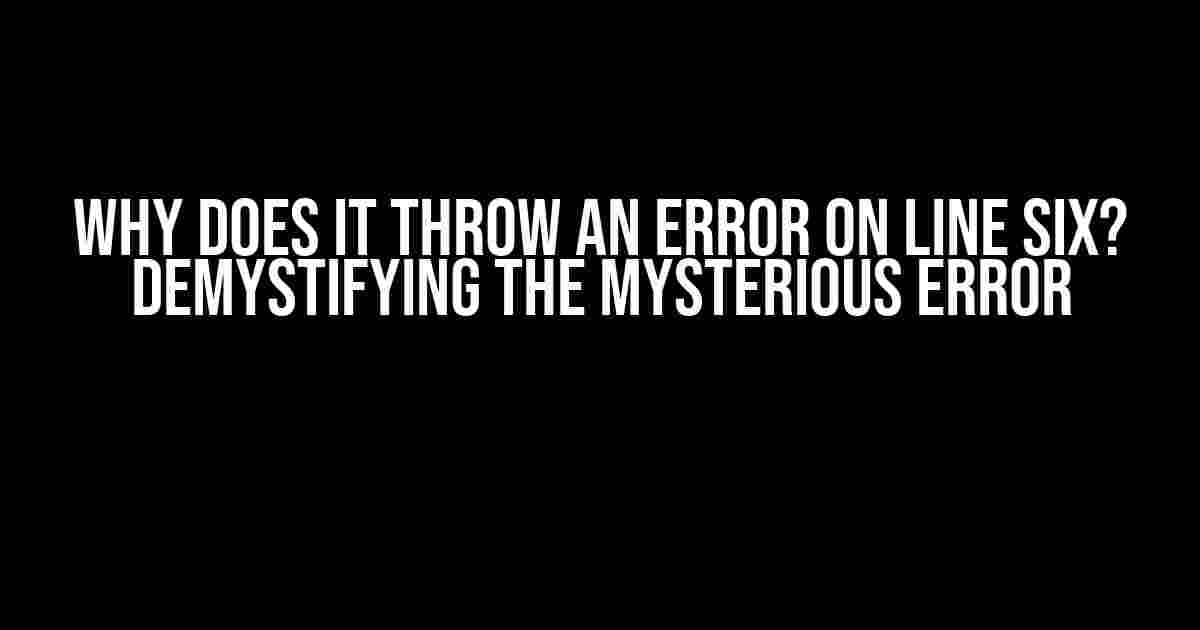 Why Does It Throw an Error on Line Six? Demystifying the Mysterious Error